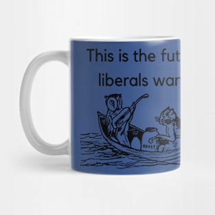 This Is The Future Liberals Want Mug